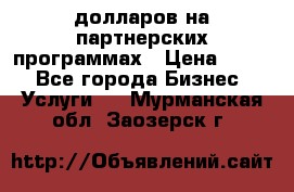 70 долларов на партнерских программах › Цена ­ 670 - Все города Бизнес » Услуги   . Мурманская обл.,Заозерск г.